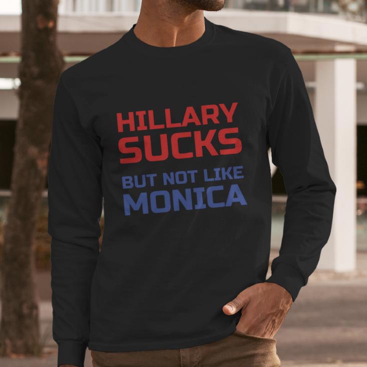 Hillary Sucks Not Monica Long Sleeve T-Shirt Gifts for Him