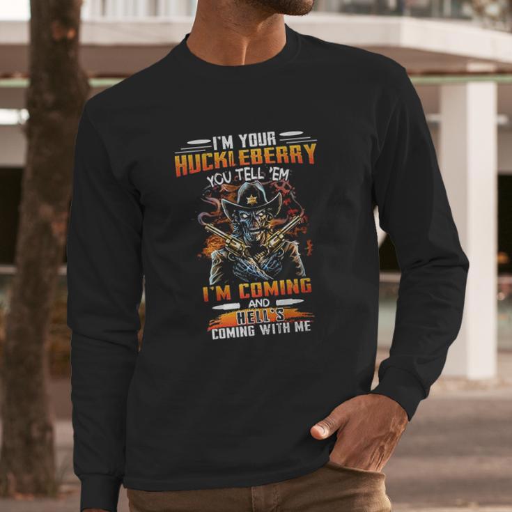 I Am Your Huckleberry You Tell Em I Am Coming And Hells Coming With Me Long Sleeve T-Shirt Gifts for Him