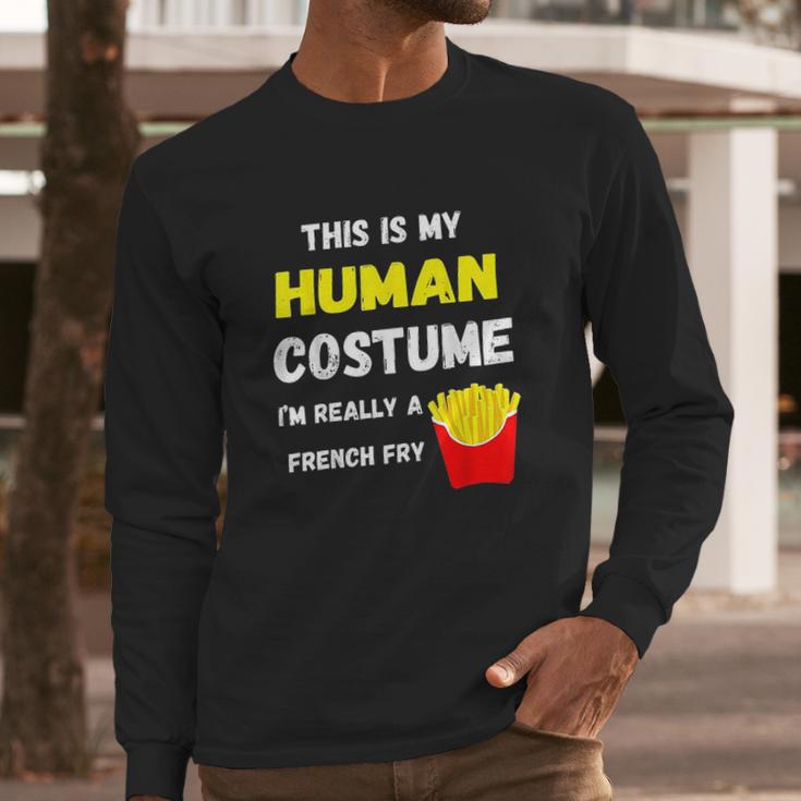 This Is My Human Costume I Am Really A French Fry Fries Long Sleeve T-Shirt Gifts for Him