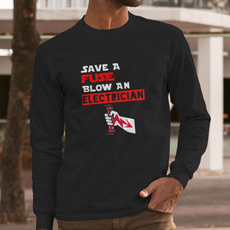 Humor Electrical Quote Save A Fuse Blow An Electrician Long Sleeve T-Shirt Gifts for Him