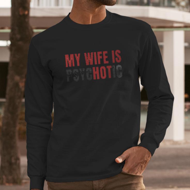 My Husband Is Psychotic Funny Graphic Long Sleeve T-Shirt Gifts for Him