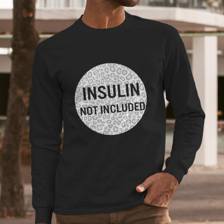 Insulin Not Included Diabetic Pancreas Diabetes Awareness Great Gift Long Sleeve T-Shirt Gifts for Him