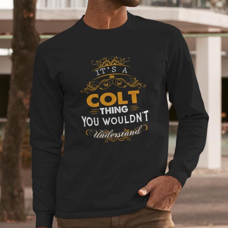 Its A Colt Thing You Wouldnt Understand - ColtShirt Colt Hoodie Colt Family Colt Tee Colt Name Colt Lifestyle Colt Shirt Colt Names Long Sleeve T-Shirt Gifts for Him