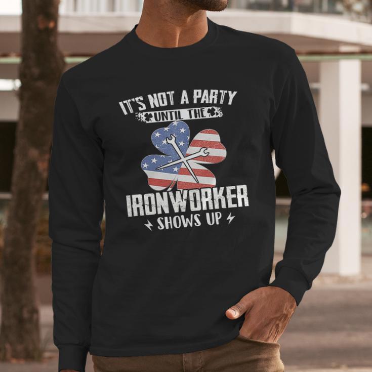 Its Not The Party Until The Ironworker Shows Up Long Sleeve T-Shirt Gifts for Him