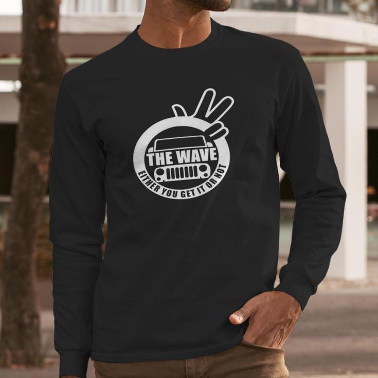 The Jeep Wave You Get It Or You Dont Real Jeep Long Sleeve T-Shirt Gifts for Him