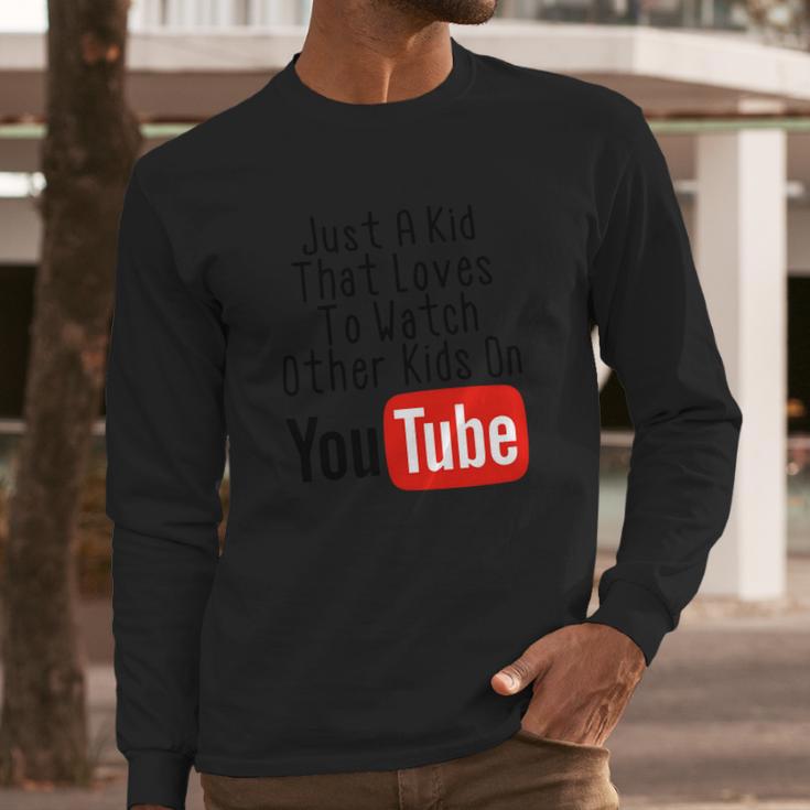 Just A Kid That Loves To Watch Other Kids On Youtube Long Sleeve T-Shirt Gifts for Him