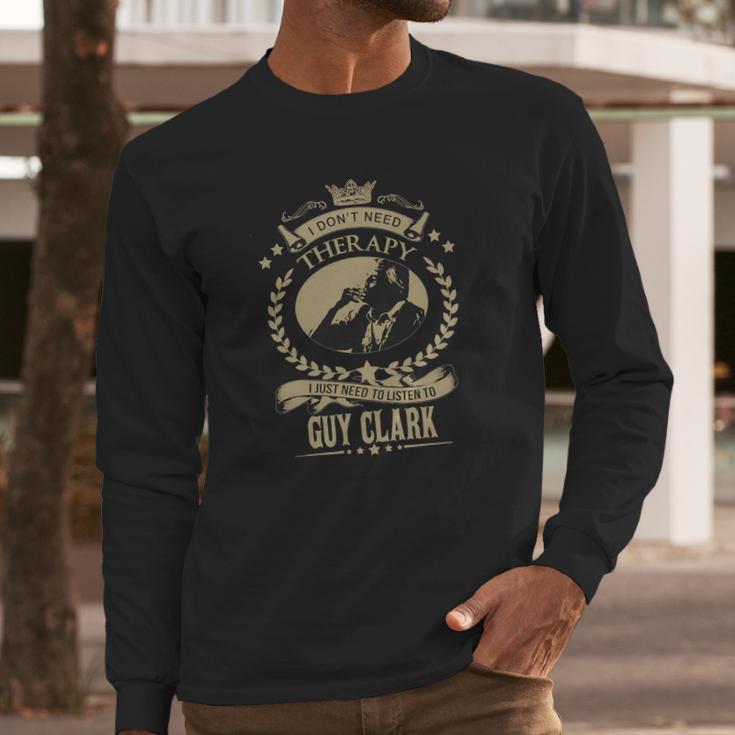 I Just Need To Listen To Guy Clark Long Sleeve T-Shirt Gifts for Him