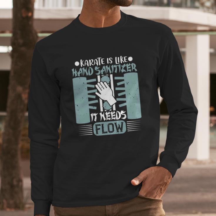 Karate Is Like Hand Sanitizer It Needs Flow Long Sleeve T-Shirt Gifts for Him