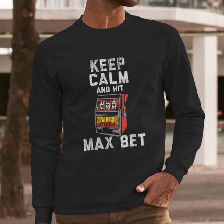 Keep Calm And Hit Max Bet Long Sleeve T-Shirt Gifts for Him