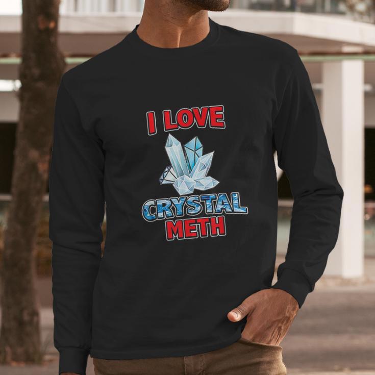 I Love Crystal Meth Long Sleeve T-Shirt Gifts for Him