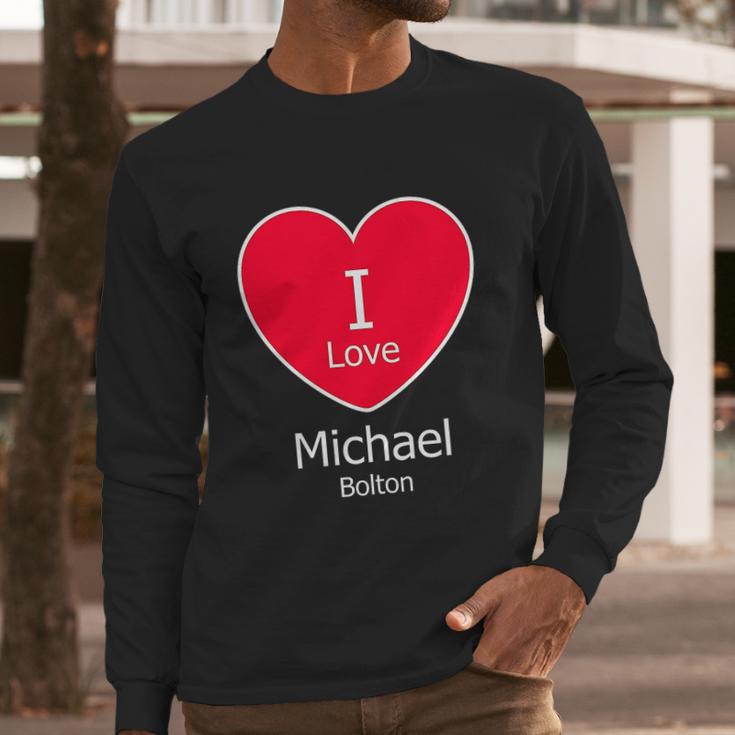 I Love Michael Bolton Long Sleeve T-Shirt Gifts for Him