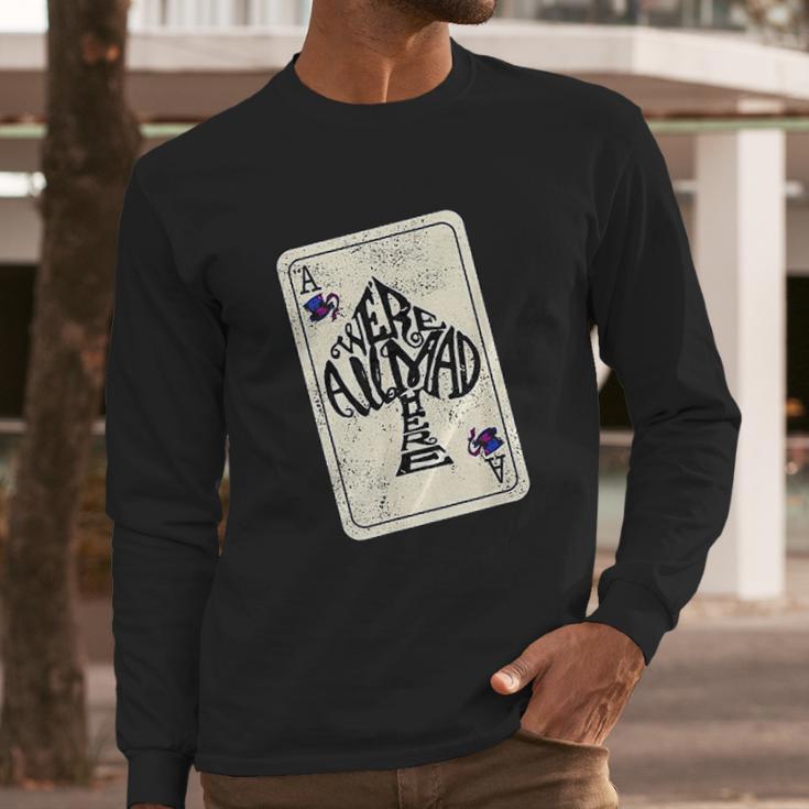 We Are All Mad Here Ace Of Spades Long Sleeve T-Shirt Gifts for Him