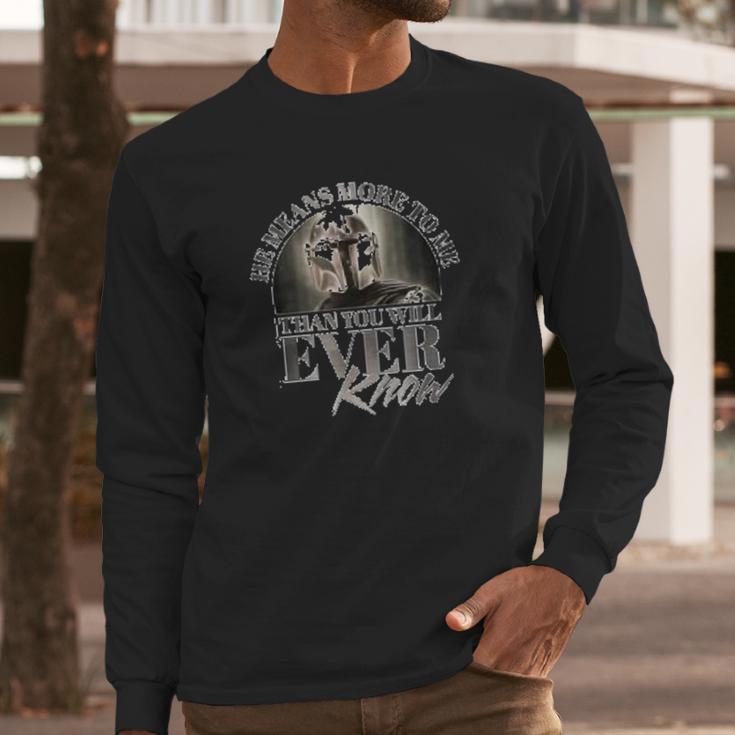 The Mandalorian He Means More To Me Than You Will Ever Know Long Sleeve T-Shirt Gifts for Him