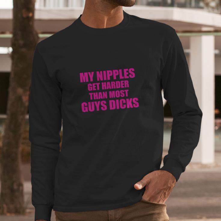 My Nipples Get Harder Than Most Guys Dicks Long Sleeve T-Shirt Gifts for Him