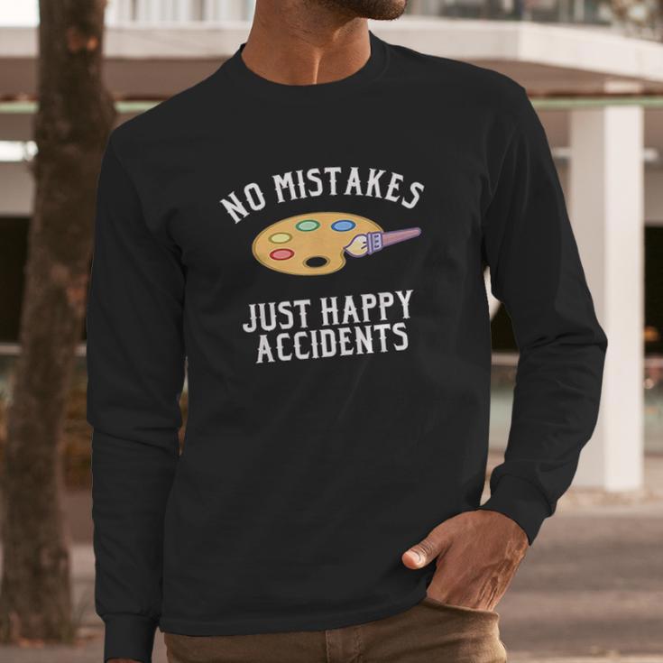 No Mistakes Just Happy Accidents Art Painter Gift Long Sleeve T-Shirt Gifts for Him