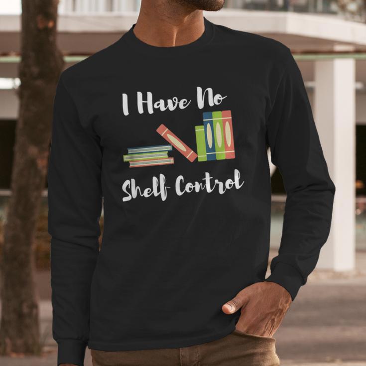 I Have No Shelf Control Funny Book Reader Reading Novels Long Sleeve T-Shirt Gifts for Him