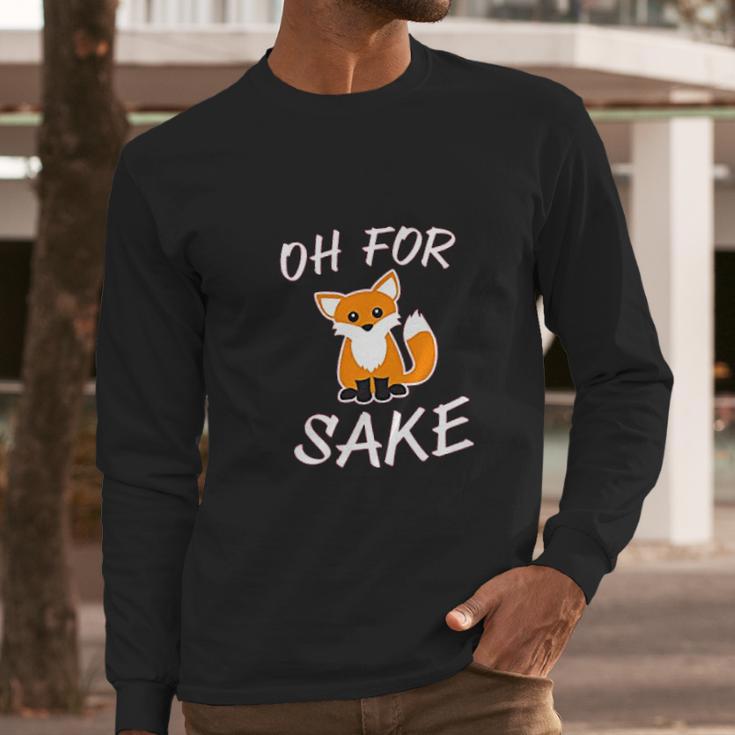 Oh For Fox Sake Animal Pun Potty Mouth Cursing Long Sleeve T-Shirt Gifts for Him