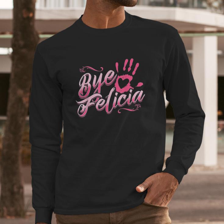 The Original Bye Felicia Goodbye Popular Saying Long Sleeve T-Shirt Gifts for Him