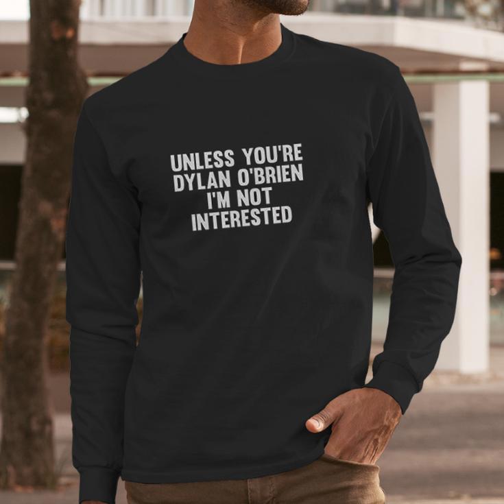 Outsider Unless You Are Dylan Obrien I Am Not Interested Long Sleeve T-Shirt Gifts for Him