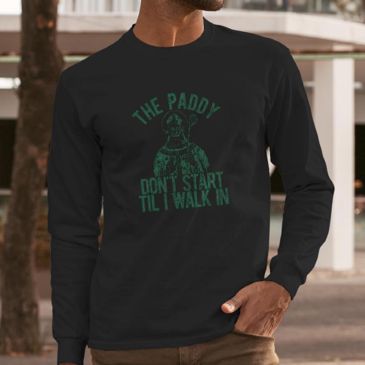 The Paddy Dont Start Til I Walk In Long Sleeve T-Shirt Gifts for Him