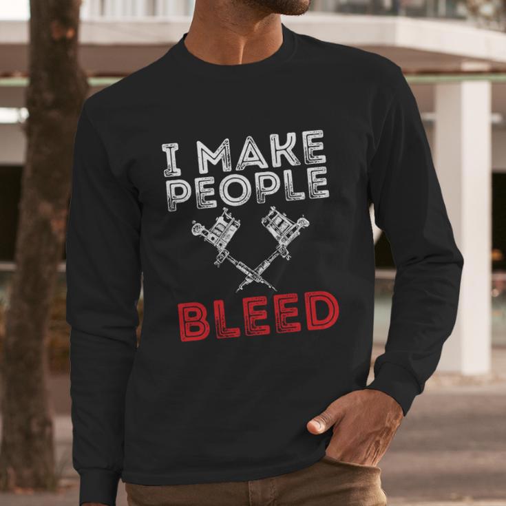 I Make People Bleed Gift Tattoo Artist Tattooing And Tattooed Meaningful Gift Long Sleeve T-Shirt Gifts for Him