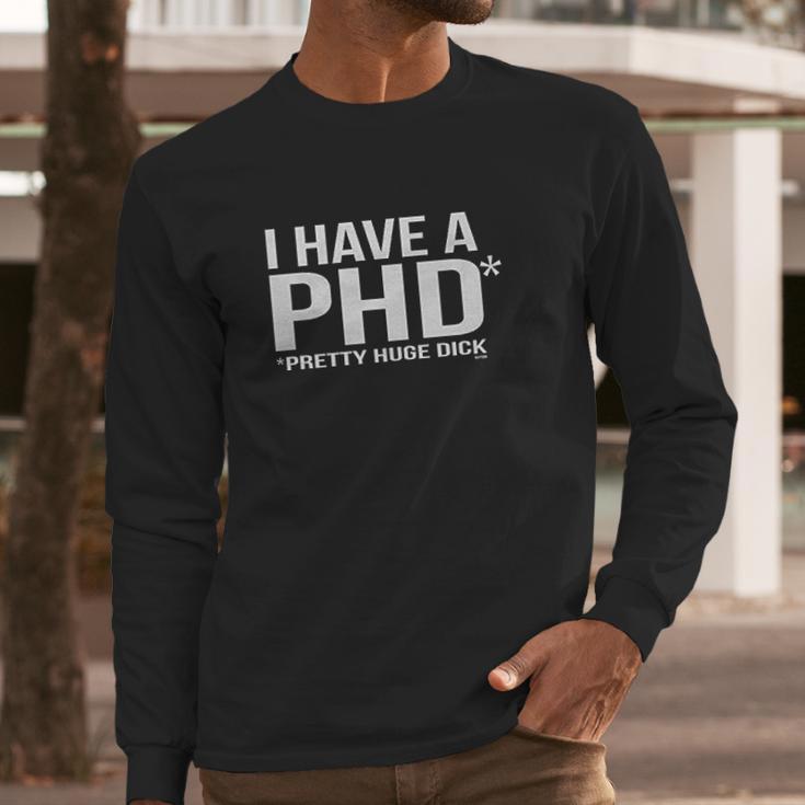 I Have A Phd Pretty Huge Dick Long Sleeve T-Shirt Gifts for Him