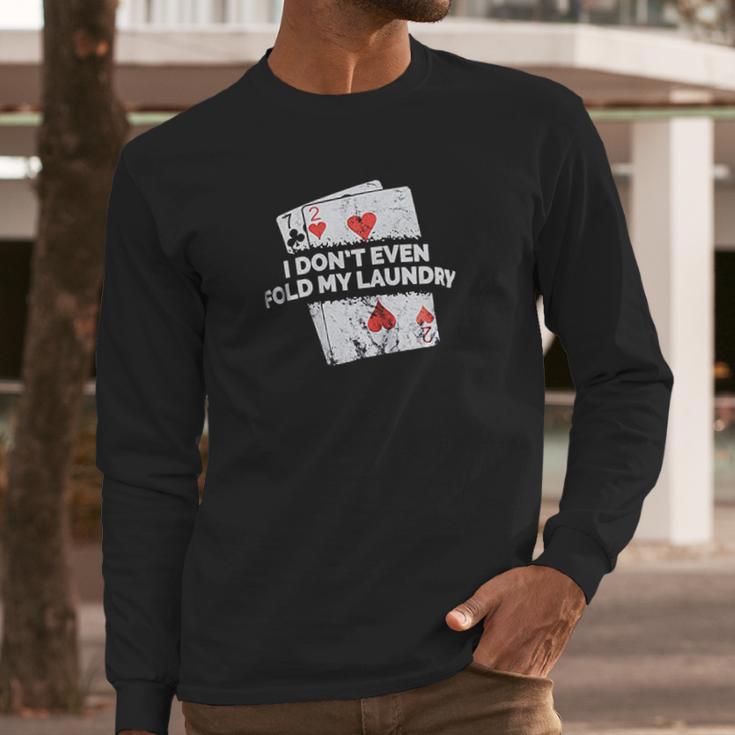 Poker I Do Not Even Fold My Laundry Funny Card Player Texas Long Sleeve T-Shirt Gifts for Him