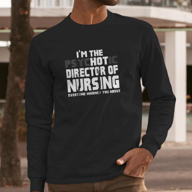 Im The Psychotic Director Of Nursing Funny Long Sleeve T-Shirt Gifts for Him