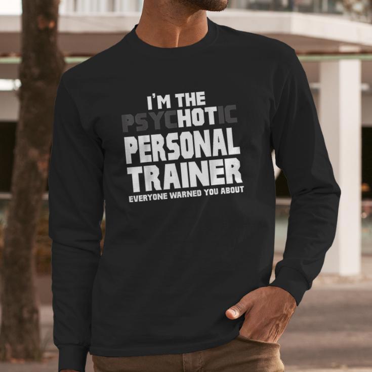 Im The Psychotic Hot Personal Trainer Funny Gift Long Sleeve T-Shirt Gifts for Him