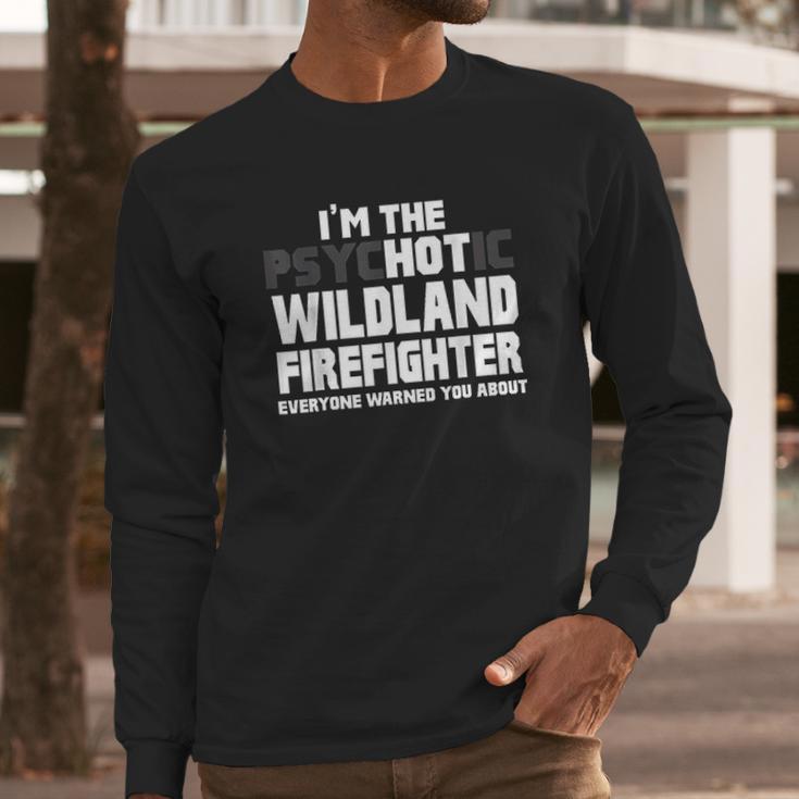 I Am Psychotic Wildland Firefighter Long Sleeve T-Shirt Gifts for Him