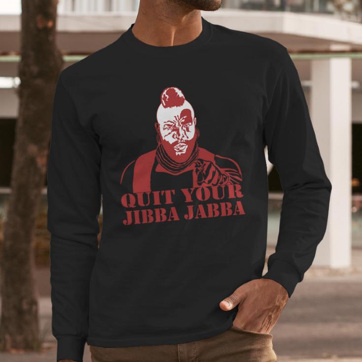 Quit Your Jibba Jabba Long Sleeve T-Shirt Gifts for Him