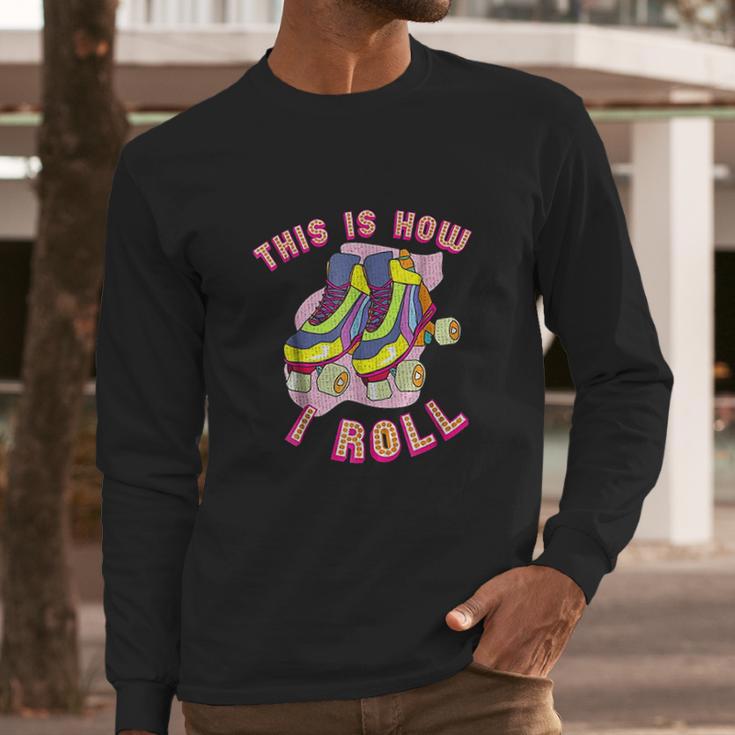 This Is How I Roll 80S Retro Vintage Roller Skate Long Sleeve T-Shirt Gifts for Him