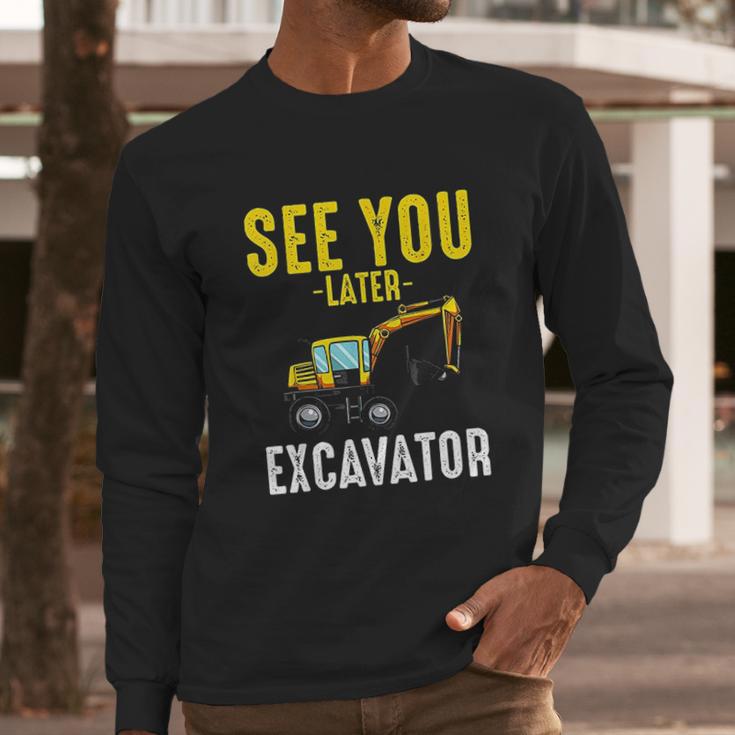 See You Later Excavator Funny Steam Long Sleeve T-Shirt Gifts for Him