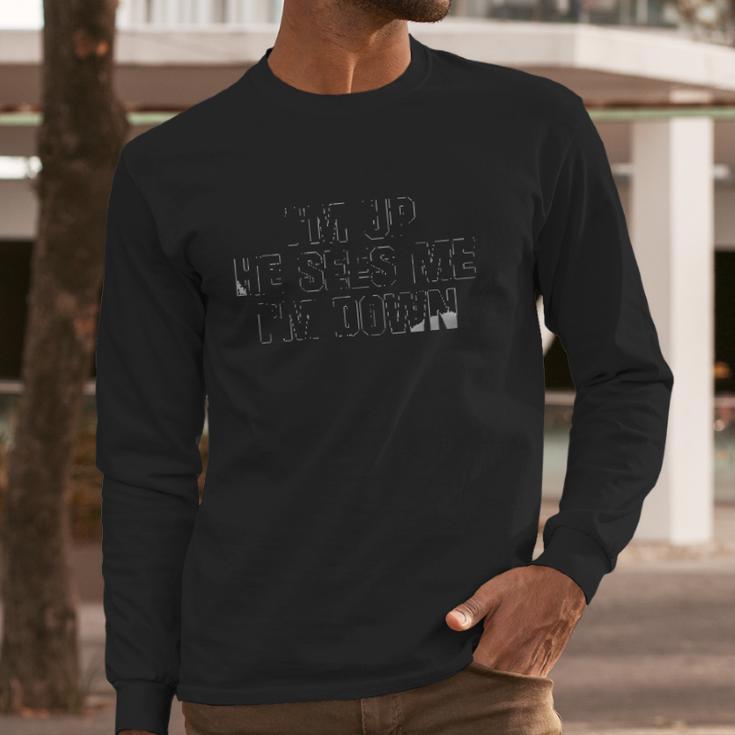 Im Up He Sees Me Im Down Meaningful 2022 Gift Long Sleeve T-Shirt Gifts for Him