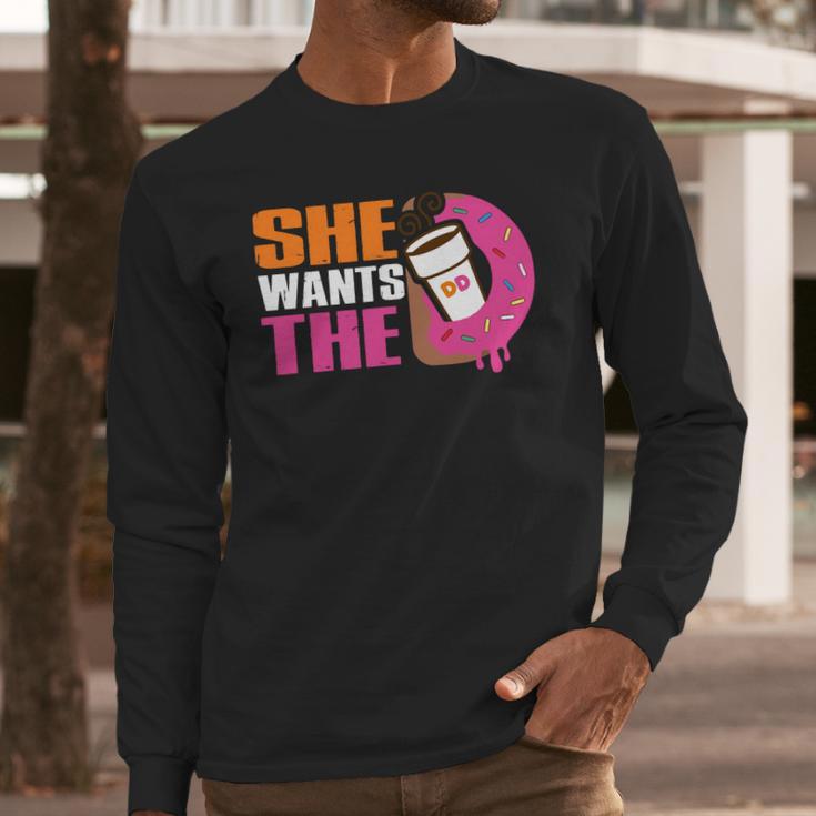 She Wants The D - Dunkin Donuts Long Sleeve T-Shirt Gifts for Him