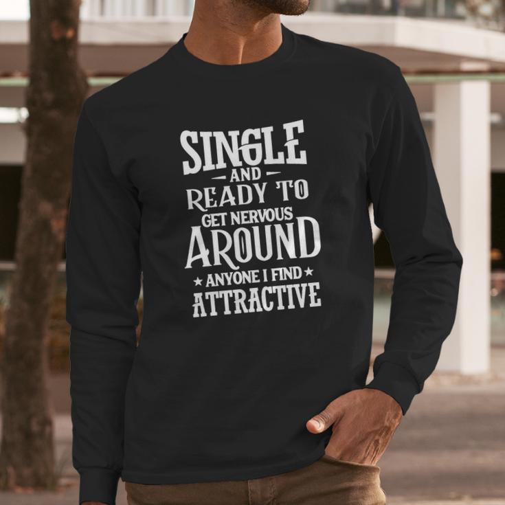 Single Ready To Get Nervous Around Long Sleeve T-Shirt Gifts for Him