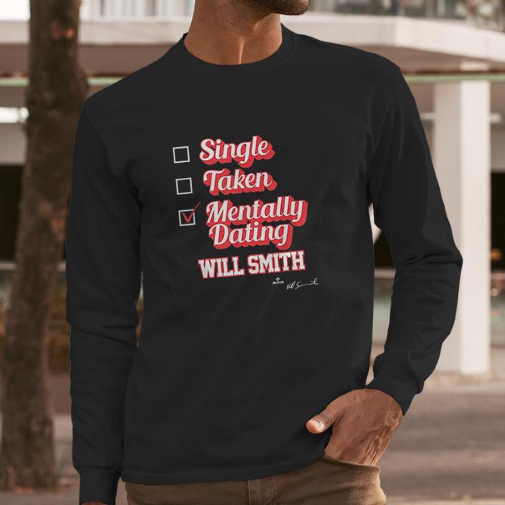 Single Taken Mentally Dating Will Smith Long Sleeve T-Shirt Gifts for Him