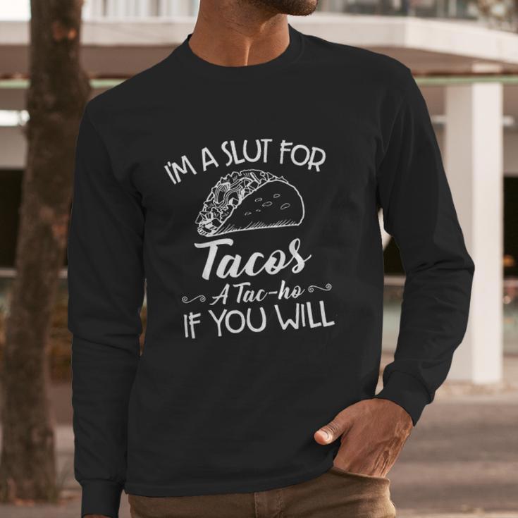 Im A Slut For Tacos A Tacho If You Will Long Sleeve T-Shirt Gifts for Him