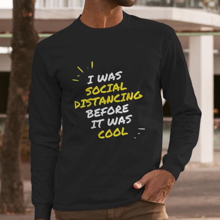 I Was Social Distancing Before It Was Cool Funny Introvert Long Sleeve T-Shirt Gifts for Him