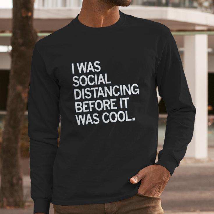 I Was Social Distancing Before It Was Cool Long Sleeve T-Shirt Gifts for Him