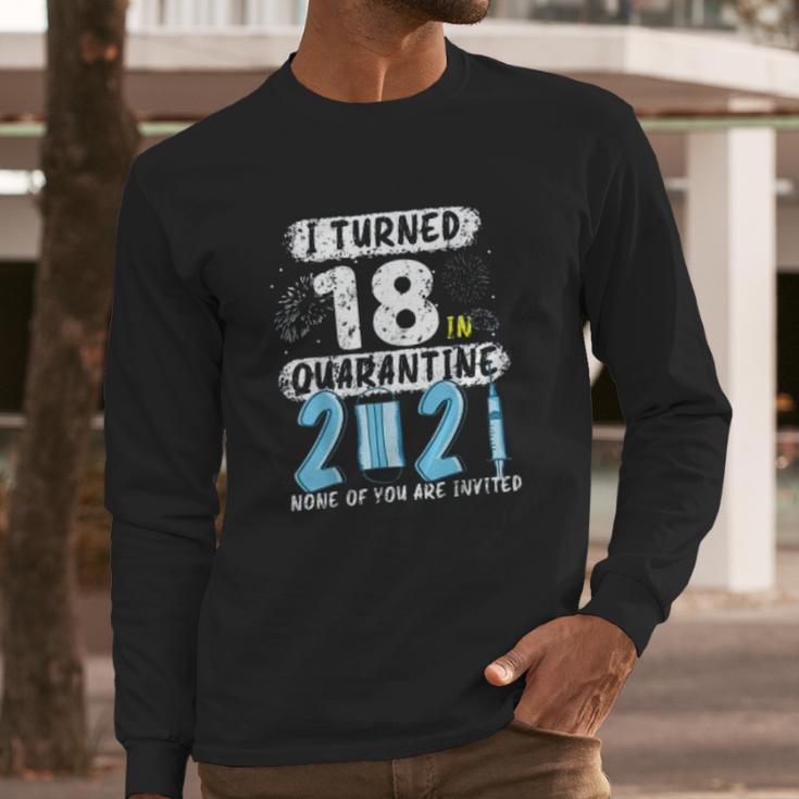 Social Distancing I Turned 18 In 2021 None Of You Are Invited Long Sleeve T-Shirt Gifts for Him