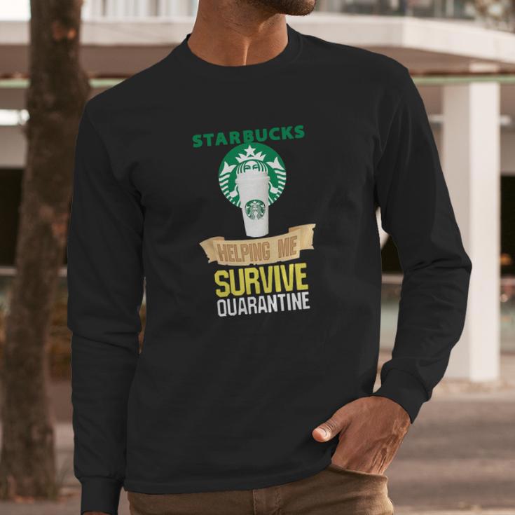 Starbucks Helping Me Survive Quarantine Long Sleeve T-Shirt Gifts for Him