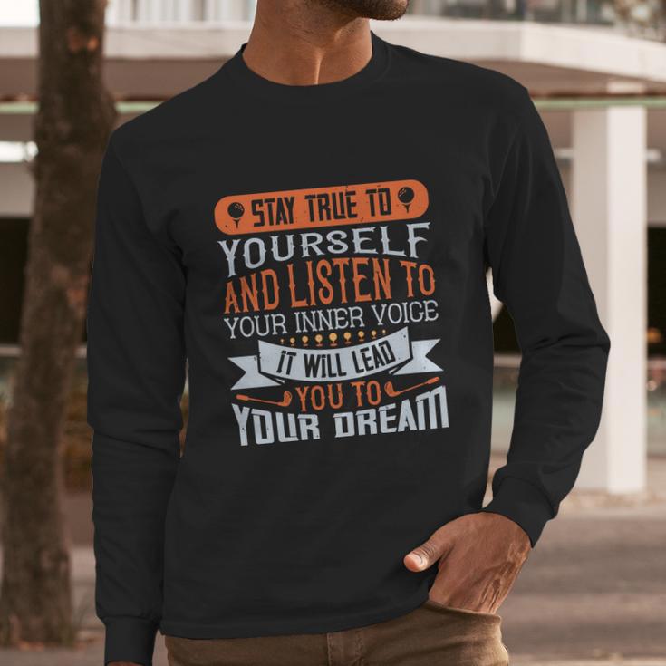 Stay True To Yourself And Listen To Your Inner Voice It Will Lead You To Dream Long Sleeve T-Shirt Gifts for Him