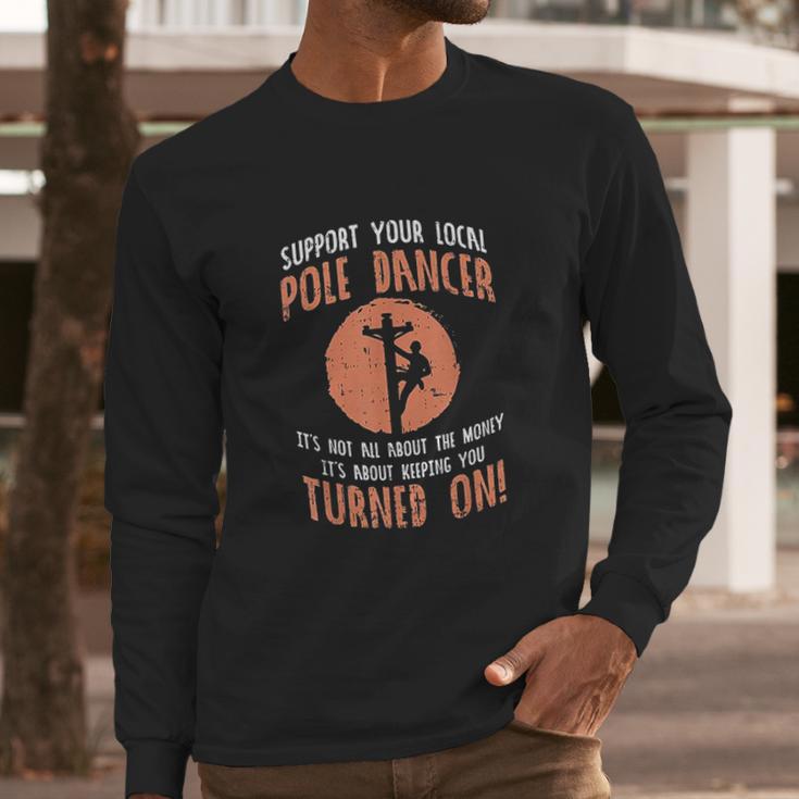 Support Your Local Pole Dancer Funny Electric Lineman Gift Long Sleeve T-Shirt Gifts for Him