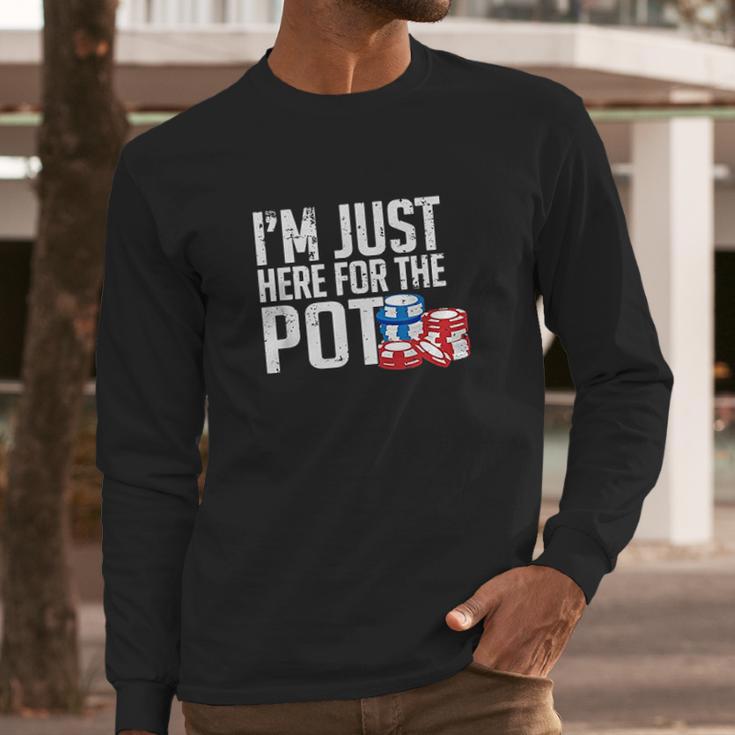 Texas Holdem Gift I Am Just Here For The Pot Poker Humor Long Sleeve T-Shirt Gifts for Him