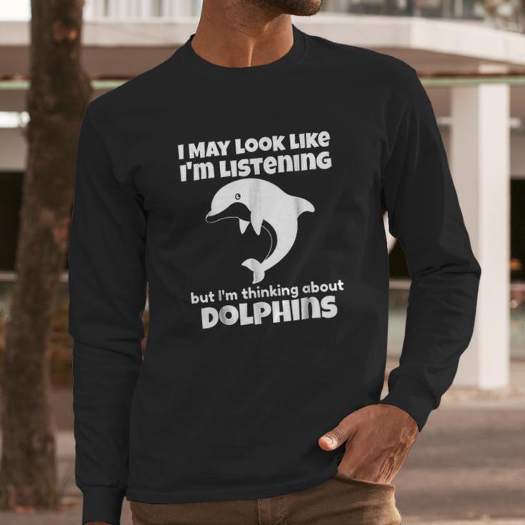 I Am Thinking About Dolphins Funny Dolphins Long Sleeve T-Shirt Gifts for Him