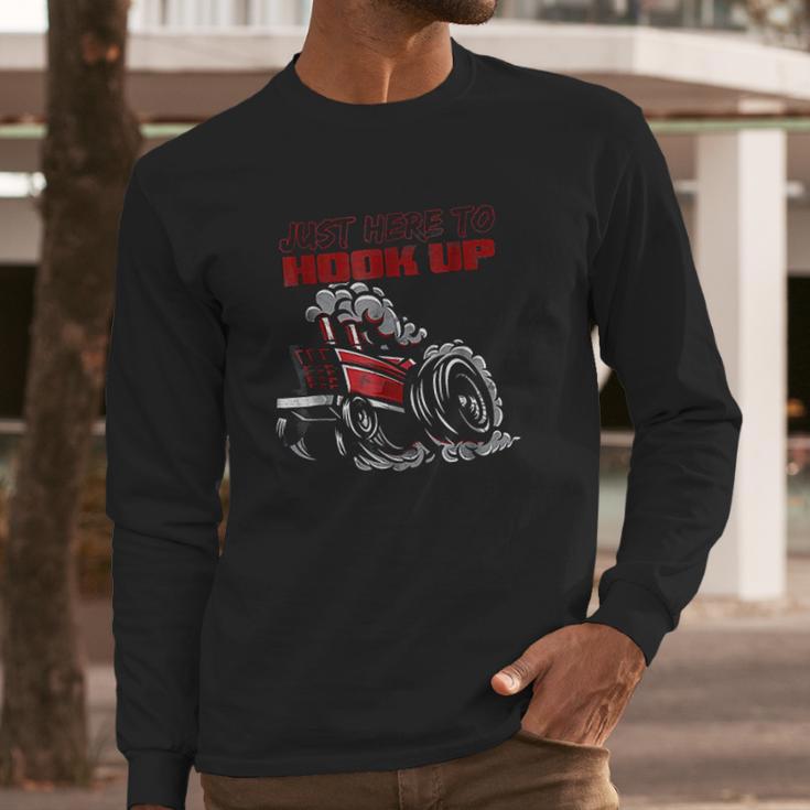 Tractor Pulling Funny Just Here To Hook Up Pulling Long Sleeve T-Shirt Gifts for Him