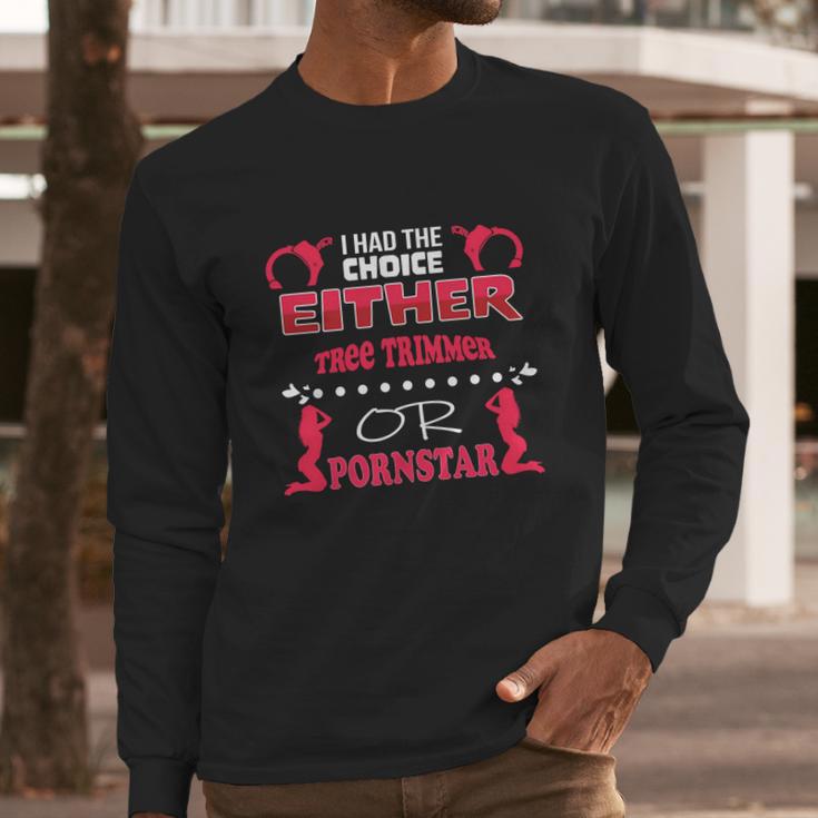 Tree Trimmer Or Pornstar Job Coworker Cute Gift Long Sleeve T-Shirt Gifts for Him