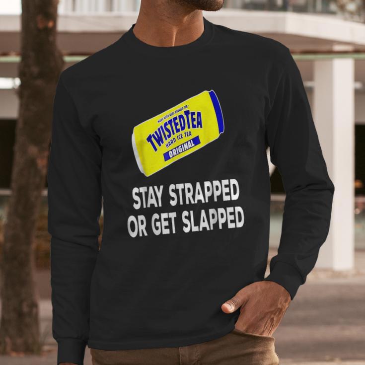 Twisted Tea Stay Strapped Or Get Slapped Funny Long Sleeve T-Shirt Gifts for Him