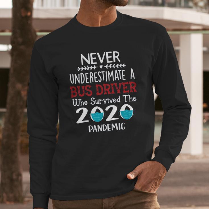 Never Underestimate Who Survived The Pandemic Bus Driver Long Sleeve T-Shirt Gifts for Him